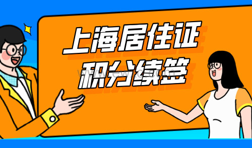 上海居住证积分续签：原来续签这么麻烦？